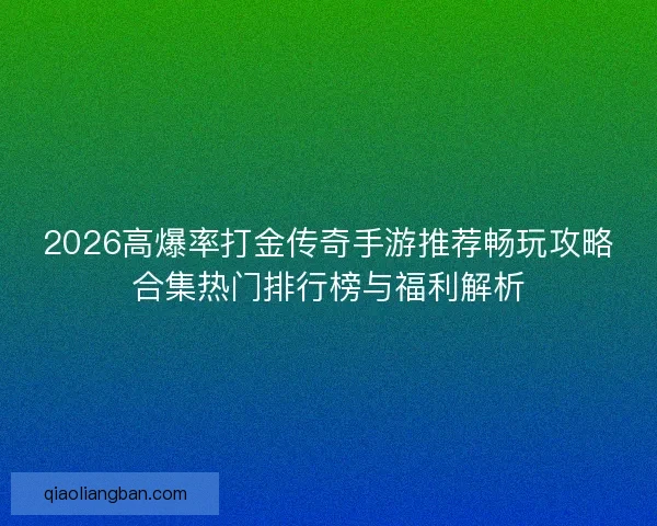 2026高爆率打金传奇手游推荐畅玩攻略合集热门排行榜与福利解析